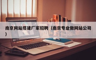通辽南京网站搭建厂家招聘（南京专业做网站公司）