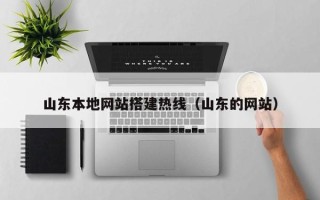 通辽山东本地网站搭建热线（山东的网站）